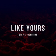 Stevie Valentine - Like Yours