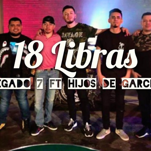Stream Legado 7 Ft Los Hijos De Garcia - 18 Libras (Video En Vivo 2018