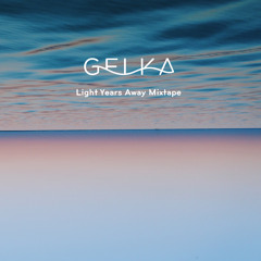 Gelka - Light Years Away Mixtape