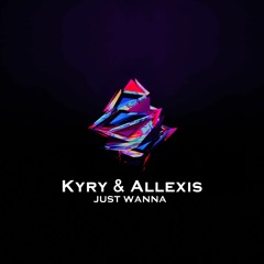 Kyry & Allexis - Just Wanna (Original Mix)