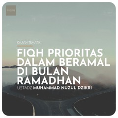 FIQH PRIORITAS DALAM BERAMAL DI BULAN RAMADHAN (Kajian tematik Ramadhan) - Ust Muhammad Nuzul Dzikri