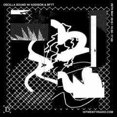 10Twenty Radio - Oscilla Sound w/ Addison & BFTT - 26.05.18