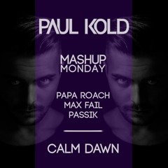 Papa Roach x Max Fail x PASSIK - Calm Dawn (Paul Kold Mashup)(Free Download)