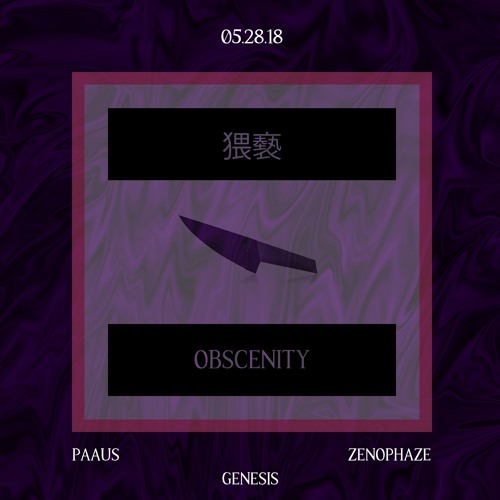 OBSCENITY (w/ GENESIS + ZENOPHAZE) [OUT EVERYWHERE]