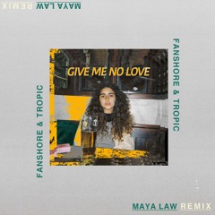 Give Me No Love (Maya Law Remix)