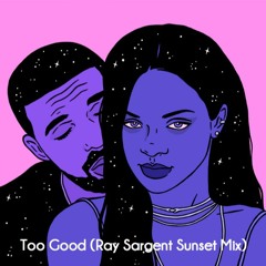 Drake - Too Good Ft. Rhianna (Ray Sargent Sunset Mix)