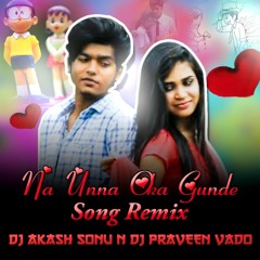 NA UNNA OKA GUNDE SONG REMIX BY DJ AKASH SONU N DJ PRAVEEN VADO