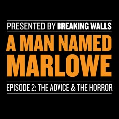 A Man Named Marlowe Episode 2: The Advice & The Horror