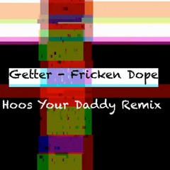 Getter - Fricken Dope (Hoos Your Daddy Remix)