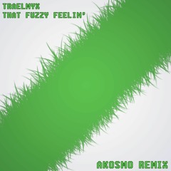 TRAELMYX - That Fuzzy Feelin' (Akosmo Remix)