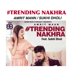 Trending Nakhra - Amrit Mann Feat. Sukhi Dholi
