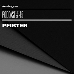 Analogue Podcast #045 | PFIRTER