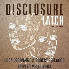 FREE DOWNLOAD | Disclosure&Sam Smith - Latch (Luca DeBonaire & Robert Feelgood Tripled Melody Mix)