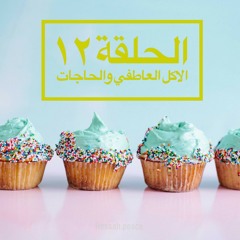 الحلقة ١٢ استحقاق الصحة - الاكل العاطفي والحاجات