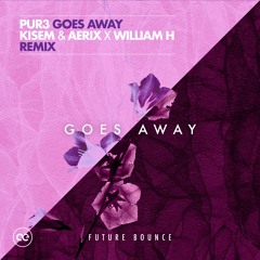 Pur3 - Goes Away ft. AWR (KISEM & AERIX X William H Remix)