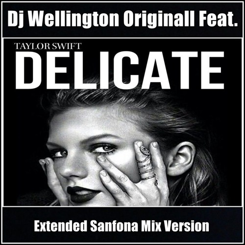 Dj Wellington Originall Feat.  Taylor Swift - Delicate  (Extended Sanfona Mix Version)  2018