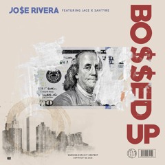 Jo$e Rivera - Bossed Up Featuring Jace X Sahtyre