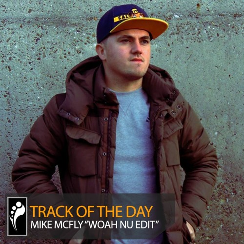 Track of the Day: Mike McFly “Woah Nu Edit”