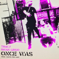 Tracy ft. Swan Lingo - Once Was (Prod. YAWNS, fish narc)