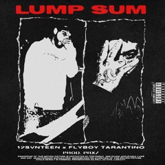 12Svnteen X Flyboy Tarantino "LUMP SUM" (PROD. PRXZ)
