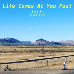 Life Comes At You Fast