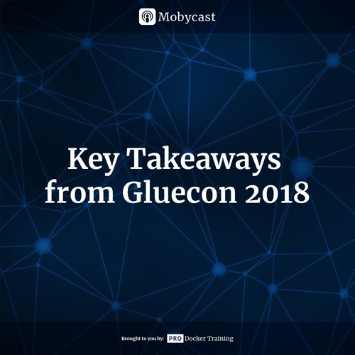 Mobycast 12: Key Takeaways from Gluecon 2018