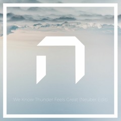 We Know Thunder Feels Great (Neuber Edit)