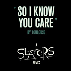 Toulouse - So I Know You Care (Slaters Remix)