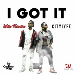 I GOT IT - - Willie Valentine X City Lyfe