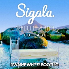 Sigala Ft. Paloma Faith - Lullaby - DWAINE WHYTE BOOTLEG (10K FOLLOWERS FREE DL)