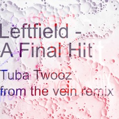 FREE DOWNLOAD: Leftfield — A Final Hit (Tuba Twooz From The Vein Remix)