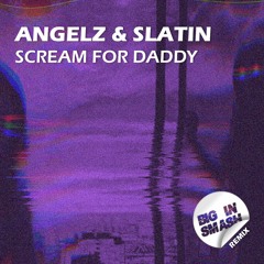 ANGELZ X SLATIN - Scream For Daddy (BIG IN SMASH Remix)