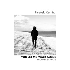 You Let Me Walk Alone (Firetek Remix)