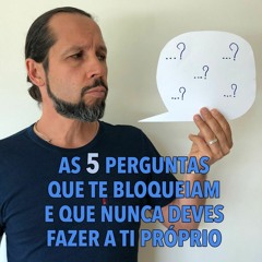 PODCAST Mário Caetano - As 5 perguntas que te bloqueiam e que nunca deves fazer a ti próprio