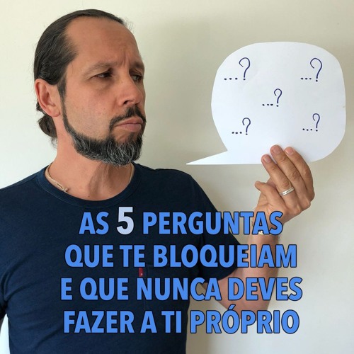 PODCAST Mário Caetano - As 5 perguntas que te bloqueiam e que nunca deves fazer a ti próprio