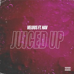 Juiced Up feat. Nav (prod. by Velous)