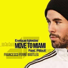 Enrique Iglesias Feat. Pitbull - Move To Miami (Francesco Ferrè Bootleg) [FREE DL]