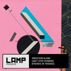 LAMP Premiere: Sweatson Klank - Can't Stop Running [Friends of Friends]