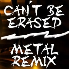 Can't be erased (metal remix)credit: Xandu