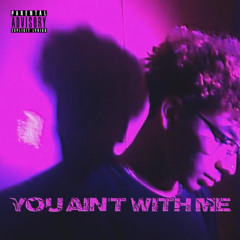 You Ain't With Me (Prod. BenihanaBoi)