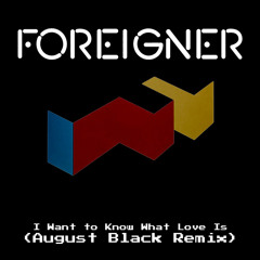 FOREIGNER - I Want To Know What Love Is (August Black Remix)