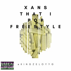 XANS THAT I POP FREESTYLE - @KINGZELOYYG