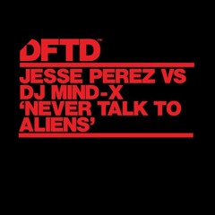 Jesse Perez VS DJ Mind-X - Never Talk To Aliens (March 2018)