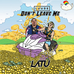 Luude - Dont Leave Me (LATU Remix)