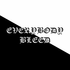 EVERYBODY BLEED