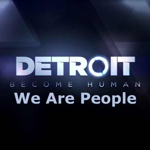 18. We Are People | Detroit: Become Human OST