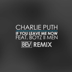 Charlie Puth - If You Leave Me Now (feat. Boyz II Men) (B.E.V Remix)