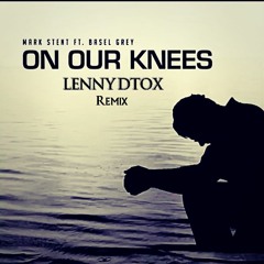 Mark Stent Ft Basel Grey - On Our Knees (LENNY DTOX Remix)