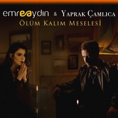 Emre Aydın &Yaprak Çamlıca- Ölüm Kalım Meselesi