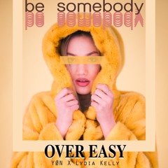 Over Easy, Lydia Kelly - Be Somebody (feat. YØN)